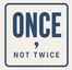 Once, Not Twice