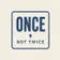 Once, Not Twice